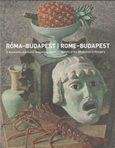 Rma - Budapest (A Novecento mvszei Magyarorszgon) / Rome-Budapest (Artists of the Novecento in Hungary)