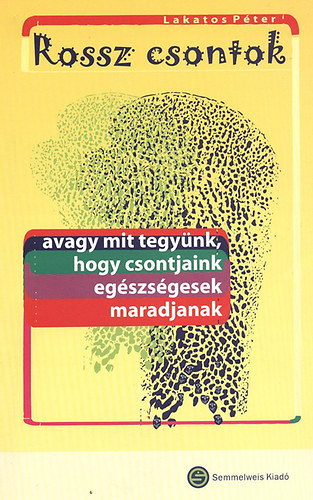 Lakatos P�ter - Rossz csontok- avagy mit tegy�nk, hogy csontjaink eg�szs�gesek maradjanak