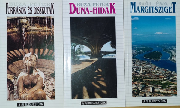 Buza P�ter, G�l �va - 3db k�tet A Mi Budapest�nk sorozatb�l - Buza P�ter-Forr�sok �s d�szkutak, Duna-hidak, G�l �va-Margitsziget