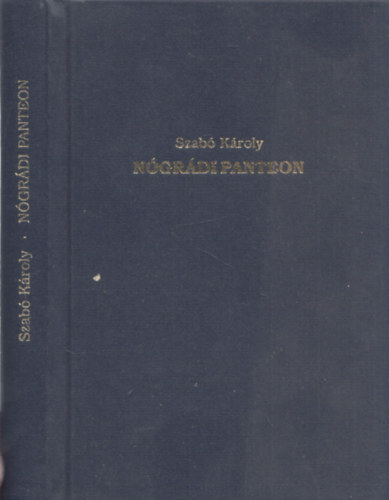 Szab Kroly - Ngrdi panteon - Emlklseken, irodalmi vfordulkon elhangzott eladsok, valamint folyirat- s vitacikkek gyjtemnye