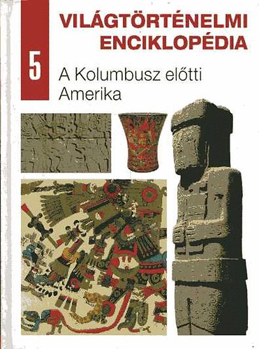 Vil�gt�rt�nelmi enciklop�dia 5. - A Kolumbusz el�tti Amerika