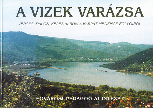 N�dai Magda dr.  (szerk.) - A vizek var�zsa - Verses, dalos k�pes album a K�rp�t-medence foly�ir�l