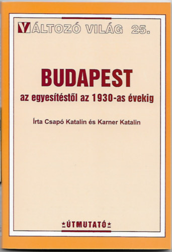 Csapó Katalin Karner Katalin - Budapest az egyesítéstől az 1930-as évekig - Változó világ 25.