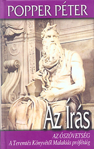 Popper P�ter - Az �r�s - Az �sz�vets�g - A Teremt�s K�nyv�t�l Malaki�s pr�f�t�ig
