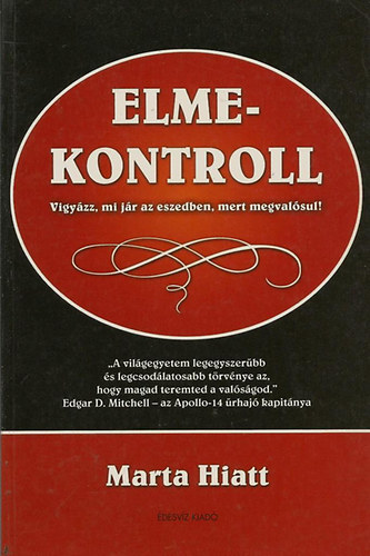 SZERZ Marta Hiatt SZERKESZT Simon Anita FORDT Szr-Szab Katalin - Elmekontroll Elmnk jraprogramozsa, Az talakts mdszerei, nhipnzis: A bvs tjr, Javaslatok az nhipnzishoz,Hogyan vonzzuk magunkhoz a szeretetet?, Felsbbrend nnk irnytsa,  Kozmikus tudatossg: A vgs cl