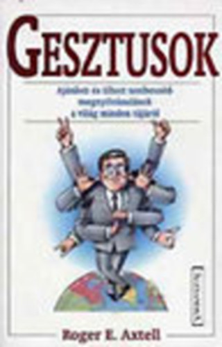 Roger E. Axtell - Gesztusok - Ajnlott s tiltott testbeszd-megnyilvnulsok a vilg minden tjrl
