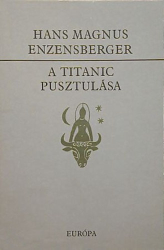 Szerk.: Vas Istv�n, Ford.: Garai G�bor Hans Magnus Enzensberger - A Titanic pusztul�sa - Kom�dia (Napjaink k�lt�szete)