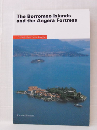 Bona  Natale Mauro; Borromeo (Introduction by) - The Borromeo Islands and the Angera Fortress: Historical-artistic Guide - A Borromeo-szigetek