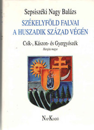 Sepsiszéki Nagy Balázs - Székelyföld falvai a huszadik század végén II. (Csík-, Kászon- és Gyergyószék, Hargita megye)