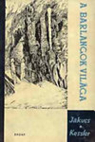 Jakucs Lszl-Kessler Hubert - A barlangok vilga (Barlangjrk zsebknyve)