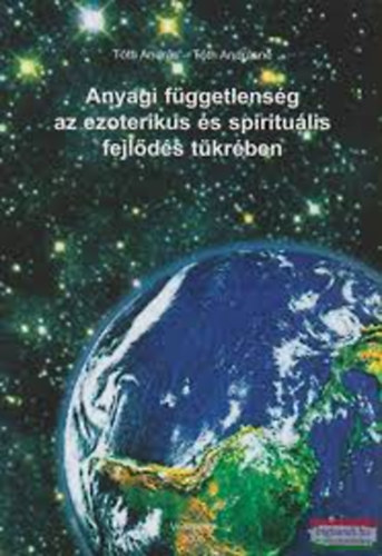 Tth Andrsn; Dr. Tth Andrs - Anyagi fggetlensg az ezoterikus s spiritulis fejlds tkrben