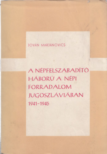 Jovn Marjnovics - A npfelszabadt hbor, a npi forradalom Jugoszlviban 1941-1945 (Rvid ttekints)