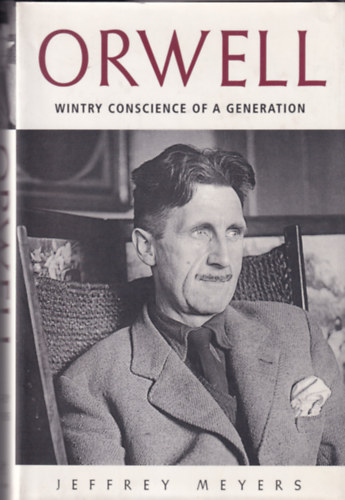 Jeffrey Meyers - Orwell - Wintry Conscience of a Generation