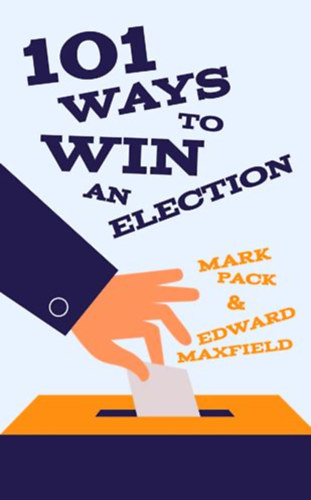 Mark Pack, Edward Maxfield - 101 Ways To Win An Election