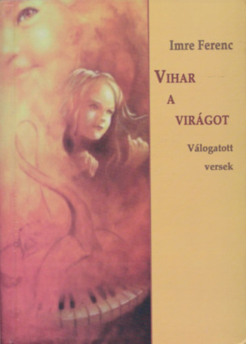 Imre Ferenc - Vihar a vir�got - V�logatott versek (Dedik�lt)
