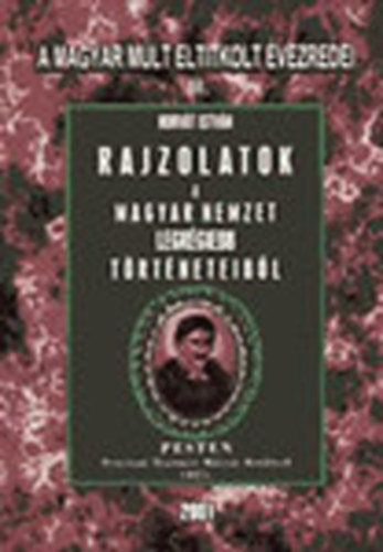 Horv�t Istv�n - Rajzolatok a Magyar Nemzet legr�giebb t�rt�neteib�l - A magyar m�lt eltitkolt �vezredei III. (reprint)
