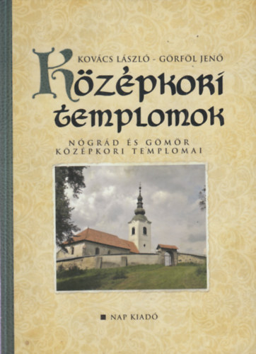 Görföl Jenő Kovács László - Középkori templomok - Nógrád és Gömör középkori templomai