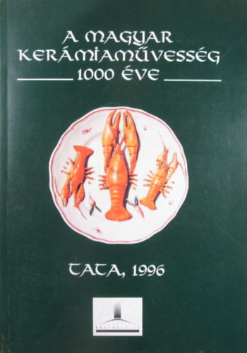 Flp va Mria  (szerk.) - A magyar kermiamvessg 1000 ve (Katalgus Kuny Domokos Mzeum, Tata, Vr 1996)