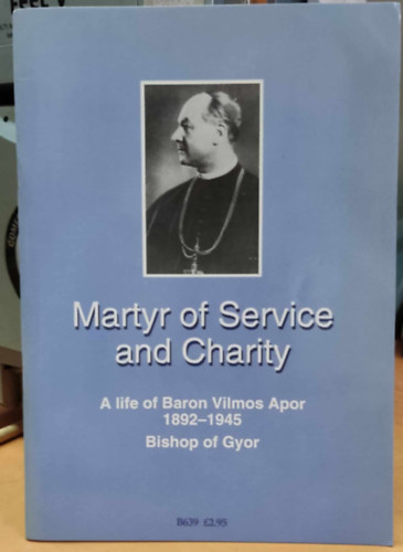 David O'Driscoll - Martyr of Service and Charity: A life of Baron Vilmos Apor 1892-1945 Bishop of Gyor (CTS Publications)