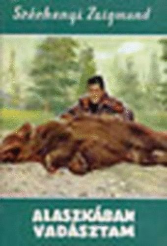 Sz�chenyi Zsigmond - Alaszk�ban vad�sztam (Vil�gj�r�k 145.)