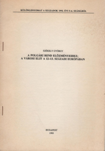 Sz�kely Gy�rgy - A polg�ri rend el�zm�nyeihez: a v�rosi elit a 12-13. sz�zadi Eur�p�ban