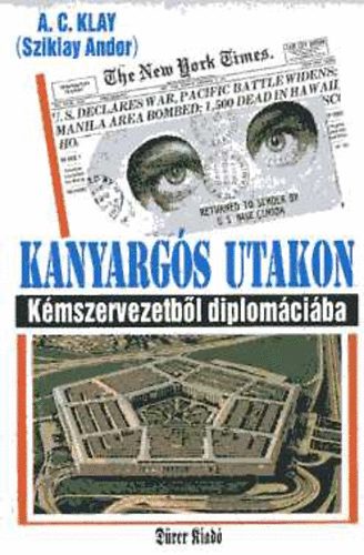 A.C. (Sziklay Andor) Klay - Kanyarg�s utakon - K�mszervezetb�l diplom�ci�ba