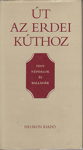 Helikon Kiad� - �t az erdei k�thoz (finn n�pdalok �s ballad�k)