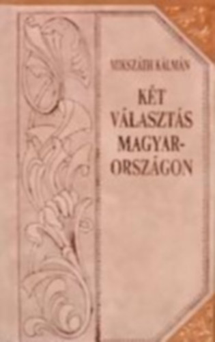 Mikszáth Kálmán - Két választás Magyarországon (Mikszáth-sorozat 29.)Díszes sorozatkötésben, a sarkokon rézpánttal