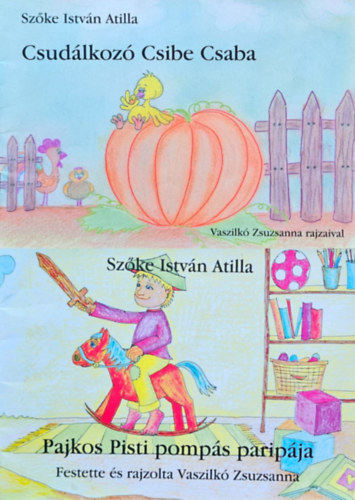 Vaszilkó Zsuzsanna Szőke István Atilla - 2 kötet Szőke István Csaba gyermekverseiből: Csudálkozó Csibe Csaba + Pajkos Pisti pompás paripája