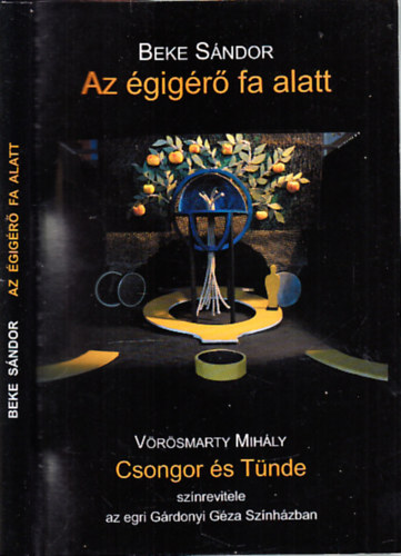 Beke S�ndor - Az �gig�r� fa alatt (V�r�smarty Mih�ly: Csongor �s T�nde sz�nrevitele az egri G�rdonyi G�za Sz�nh�zban)