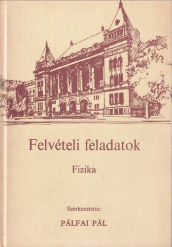 Plfai Pl  (szerk.) - Felvteli feladatok - Fizika