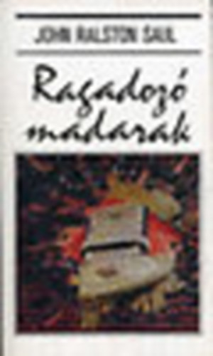 John Ralston Saul - Ragadozó madarak (Saul)