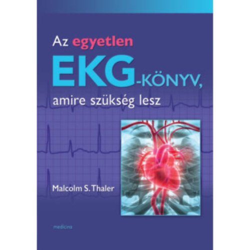 Malcolm S. Thaler - Az egyetlen EKG-könyv, amire szükség lesz