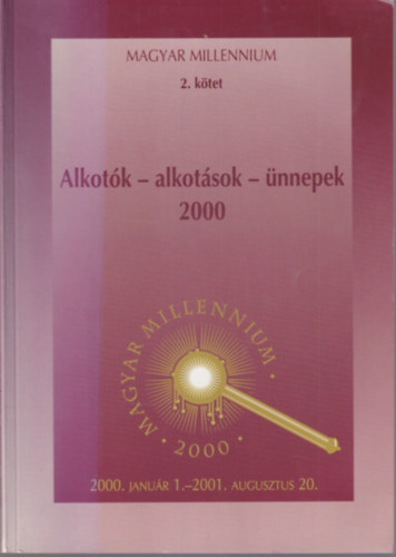 Horváth Lajos szerk. - Alkotók-alkotások-ünnepek 2000 ( Magyar Millennium 2. kötet )