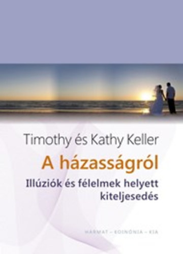 Timothy Keller; Kathy Keller - A hzassgrl - Illzik s flelmek helyett kiteljeseds