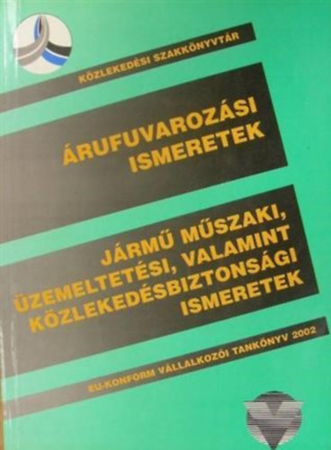 Cseh - Farkas - Árufuvarozási ismeretek/Jármű műszaki, üzemeltetési, valamint közlekedésbiztonsági ismeretek