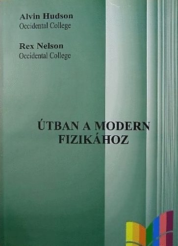 Alvin Hudson & Rex Nelson - tban a modern fizikhoz - Ez a ktet vlogats A. Hudson s R. Nelson University Physics (2. kiads) cm mvnek magyar fordtsbl