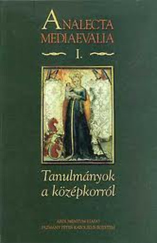 Neumann Tibor (szerkesztette) - Analecta Mediaevalia I. Tanulm�nyok a k�z�pkorr�l