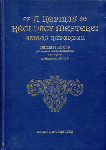 Philippi Adolf-Zs�mboki Gyula - A k�p�r�s r�gi nagy mesterei sz�nes k�pekben