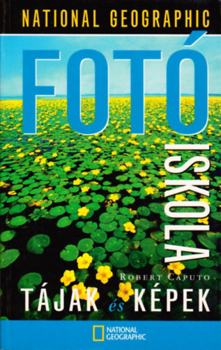 Robert Caputo - Fot� iskola - T�jak �s k�pek (National Geographic)