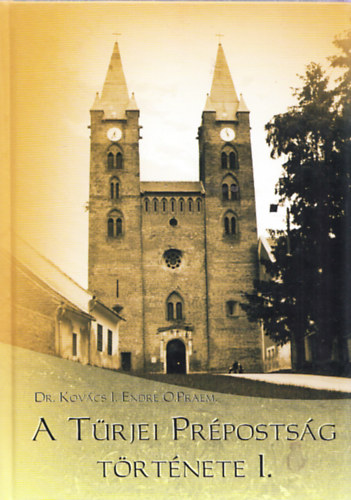 Dr. Endre O. Praem Kov�cs Imre - A t�rjei Pr�posts�g t�rt�nete I.