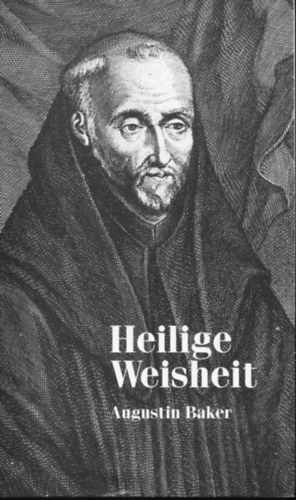 Augustin Baker - Heilige Weisheit - Eine Anleitung zum mystischen Gebet aus dem 17. Jahrhundert