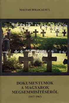 Dokumentumok a magyarok megsemmis�t�s�r�l (1917-1967)- Magyar Holocaust I. k�tet
