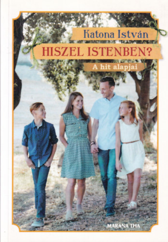 Katona Istv�n - Hiszel Istenben? - A hit alapjai