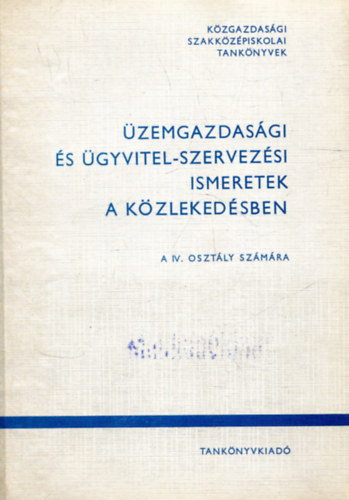 Dr. T�th Gyula  (szerk.) - �zemgazdas�gi �s �gyvitel-szervez�si ismeretek a k�zleked�sben (IV. oszt�ly)