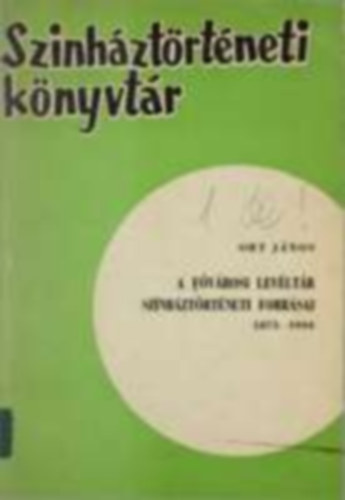 Ort jános - A fővárosi levéltár színháztőrténeti forrásai 1873-1944 (Szinháztörténeti könyvtár)