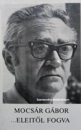 Sántha Ferenc Mocsár Gábor (szerk.) - ...Eleitől fogva - Irodalmi önéletírás (saját képpel! szent. antikv.)