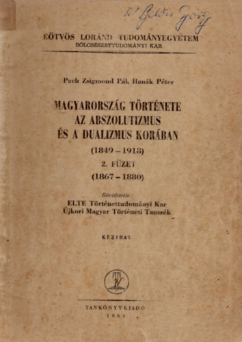 Pach Zsigmond P�l; Han�k P�ter - Magyarorsz�g t�rt�nete az abszolutizmus �s a dualizmus kor�ban (1849-1918) 2. f�zet - ELTE BK k�zirat