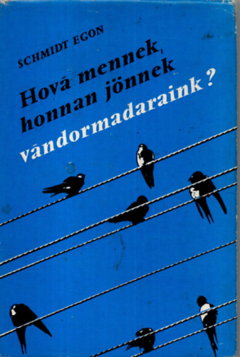 Schmidt Egon - Hov� mennek, honnan j�nnek v�ndormadaraink?