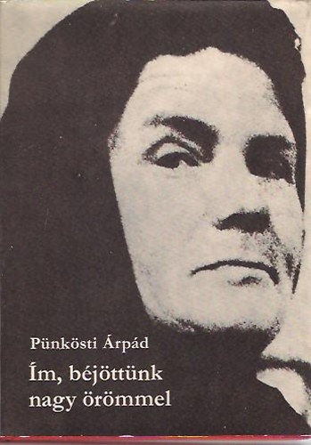 Pünkösti Árpád - Ím, béjöttünk nagy örömmel